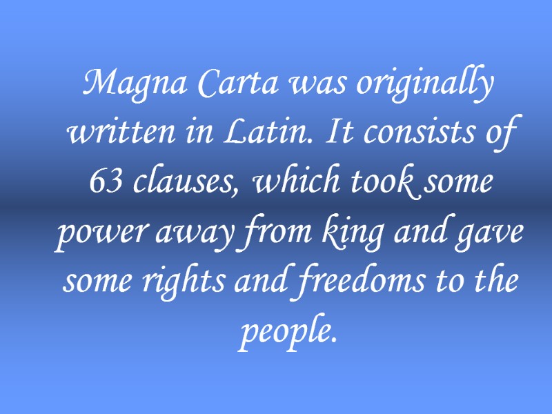 Magna Carta was originally written in Latin. It consists of 63 clauses, which took